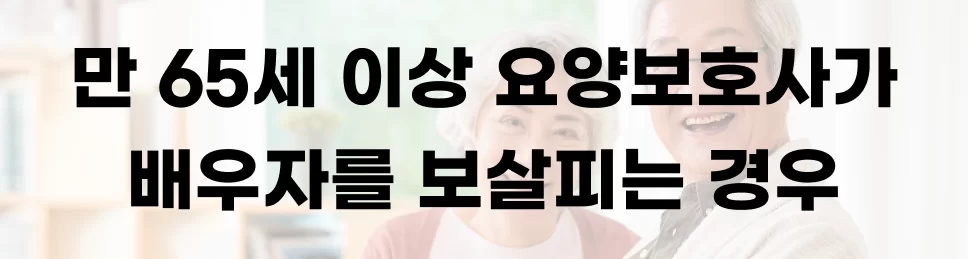 만 65세 이상 요양보호사가 배우자를 돌보는 경우